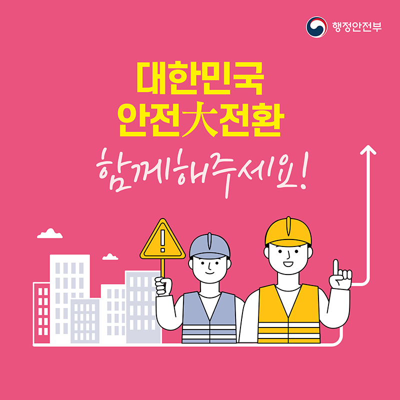 06. 대한민국 안전대전환 함께 해주세요!